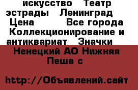1.1) искусство : Театр эстрады ( Ленинград ) › Цена ­ 349 - Все города Коллекционирование и антиквариат » Значки   . Ненецкий АО,Нижняя Пеша с.